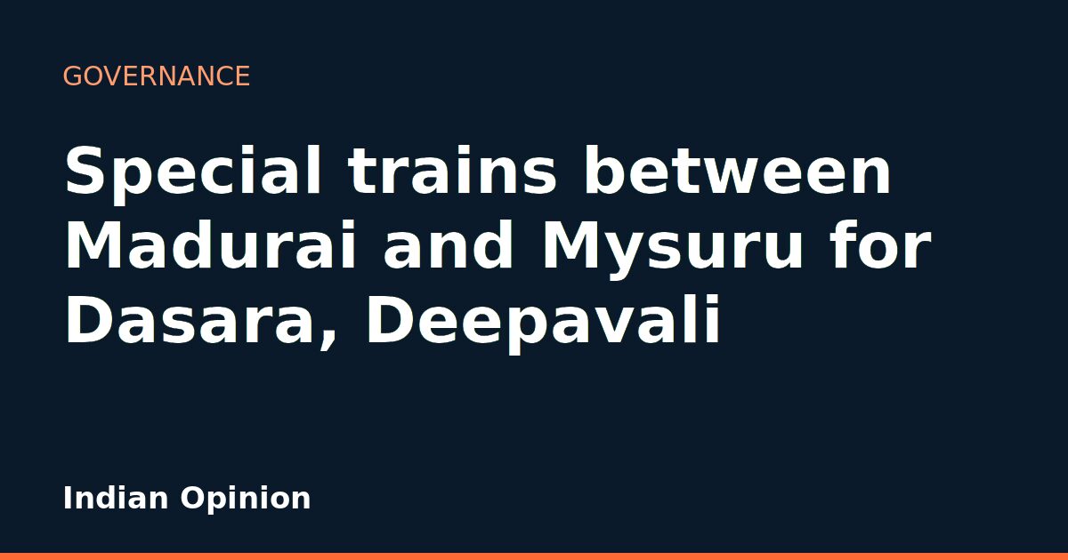 Special trains between Madurai and Mysuru for Dasara, Deepavali