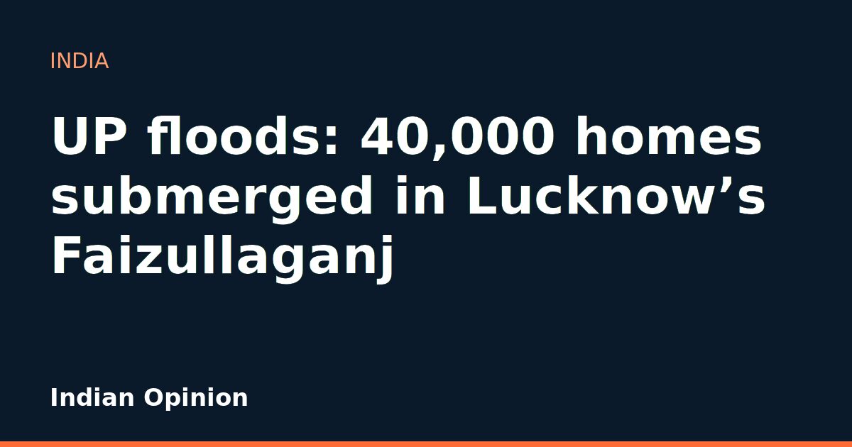 UP floods: 40,000 homes submerged in Lucknow's Faizullaganj