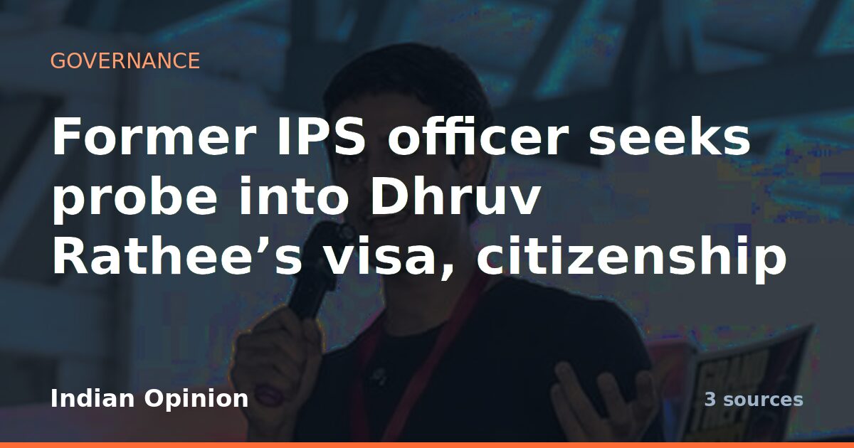 Former IPS officer seeks probe into Dhruv Rathee’s visa, citizenship