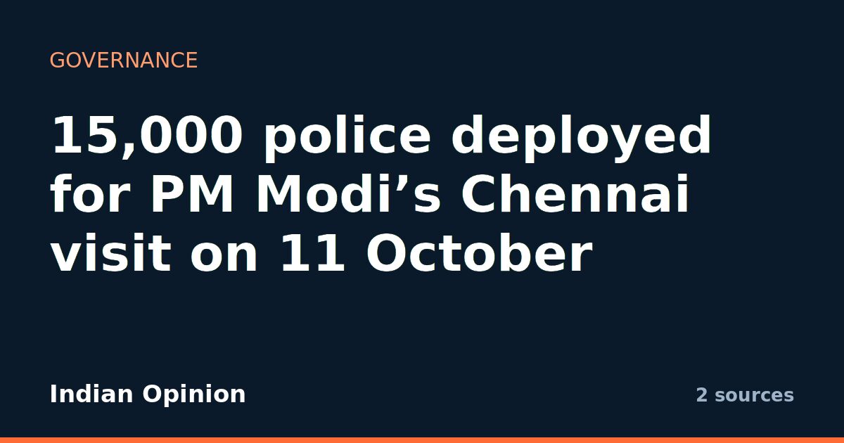 15,000 police deployed for PM Modi's Chennai visit on 11 October