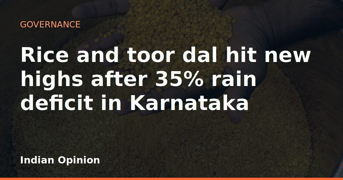 Rice and toor dal hit new highs after 35% rain deficit in Karnataka