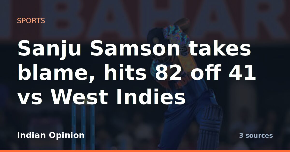 Sanju Samson takes blame, hits 82 off 41 vs West Indies