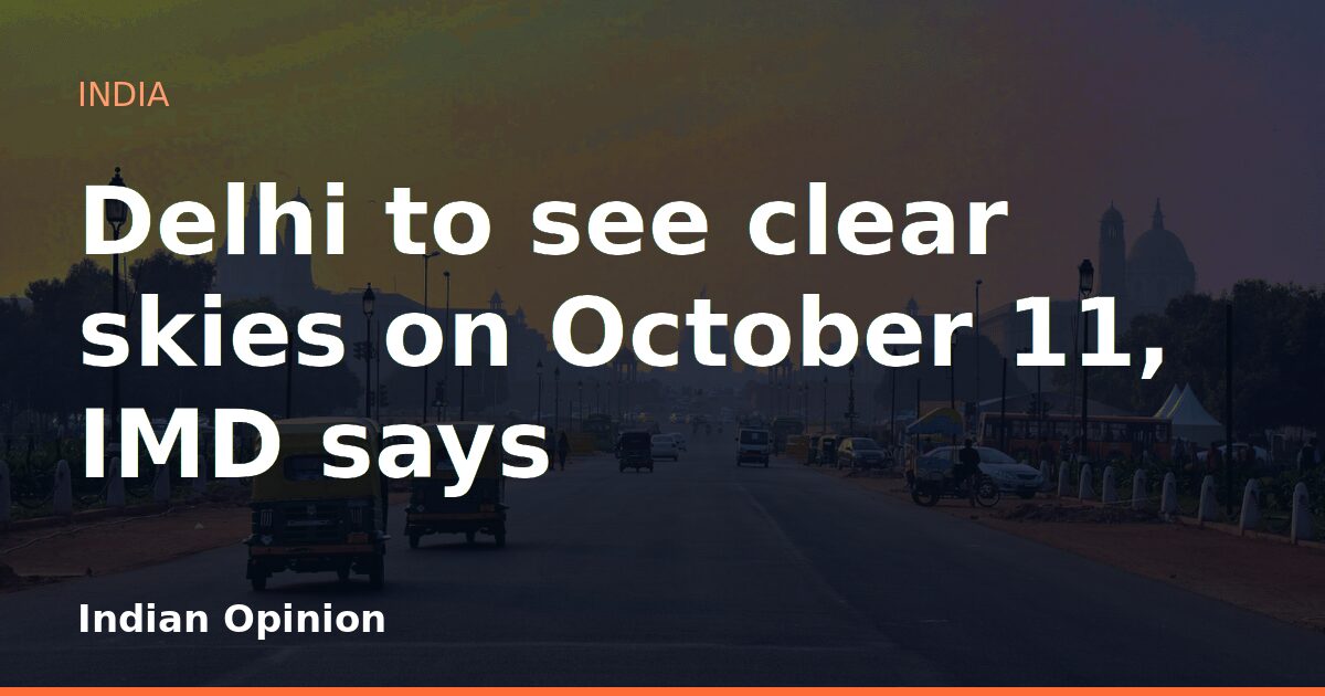 Delhi to see clear skies on October 11, IMD says